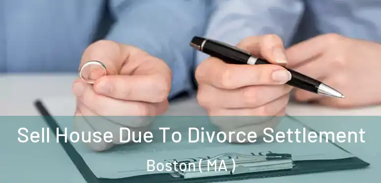  Sell House Due To Divorce Settlement Boston ( MA )
