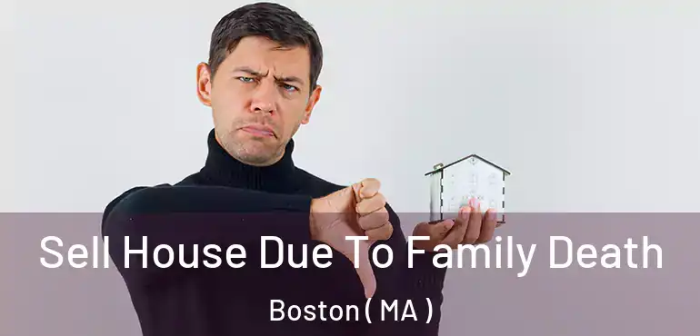  Sell House Due To Family Death Boston ( MA )