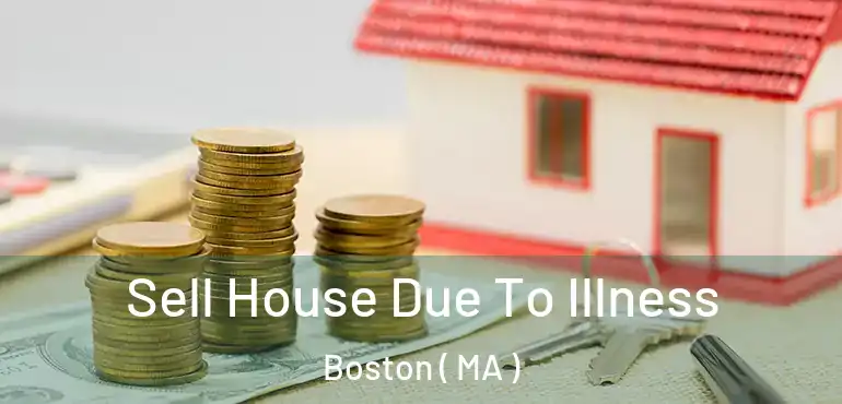  Sell House Due To Illness Boston ( MA )