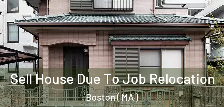  Sell House Due To Job Relocation Boston ( MA )