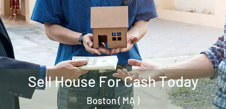  Sell House For Cash Today Boston ( MA )