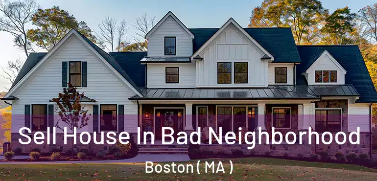  Sell House In Bad Neighborhood Boston ( MA )