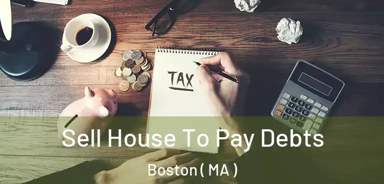  Sell House To Pay Debts Boston ( MA )