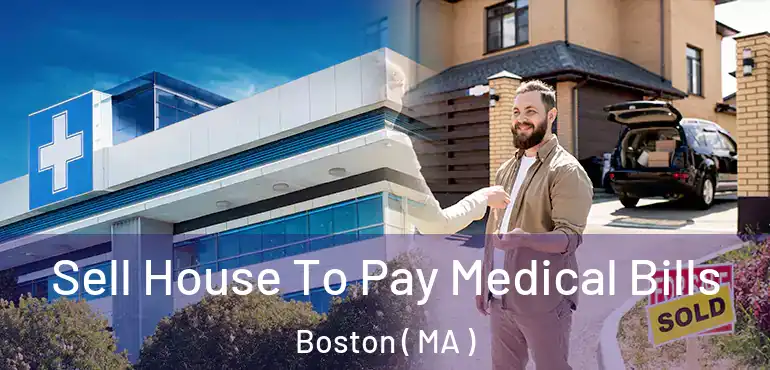  Sell House To Pay Medical Bills Boston ( MA )