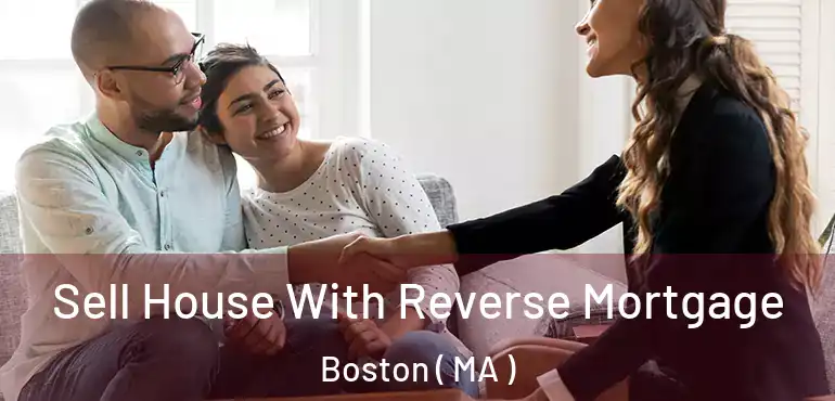  Sell House With Reverse Mortgage Boston ( MA )