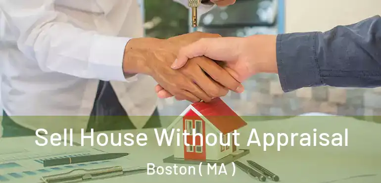  Sell House Without Appraisal Boston ( MA )