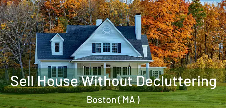 Sell House Without Decluttering Boston ( MA )