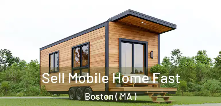  Sell Mobile Home Fast Boston ( MA )