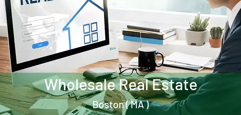  Wholesale Real Estate Boston ( MA )